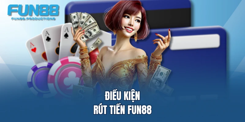 Điều kiện rút tiền FUN88