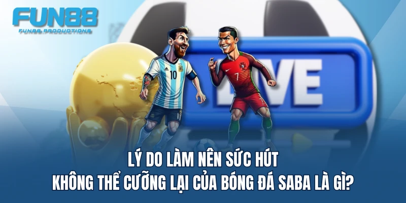 Lý do làm nên sức hút không thể cưỡng lại của bóng đá Saba là gì?